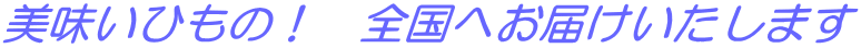 美味いひもの！　全国へお届けいたします