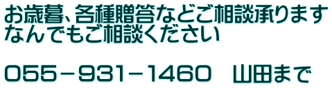 お歳暮、各種贈答などご相談承ります なんでもご相談ください  ０５５－９３１－１４６０　山田まで